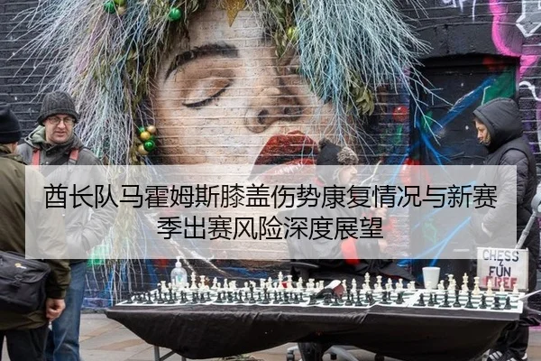 酋长队马霍姆斯膝盖伤势康复情况与新赛季出赛风险深度展望